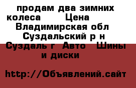 продам два зимних колеса R14 › Цена ­ 2 000 - Владимирская обл., Суздальский р-н, Суздаль г. Авто » Шины и диски   